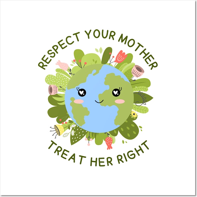 Respect your Mother, Treat Her Right | Funny Green Earth Day Awareness Mother Earth Humor with Cute Smiley World Globe Face Mother's Day Wall Art by Motistry